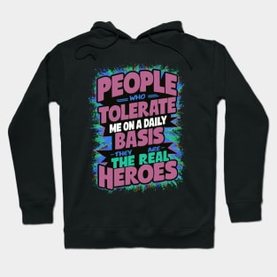 People Who Tolerate Me On A Daily Basis Are The Real Heroes Hoodie